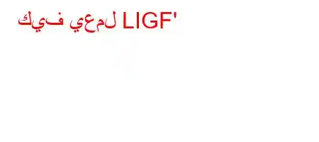 كيف يعمل LIGF'